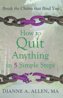 How to Quit Anything in 5 Simple Steps : Break the Chains That Bind You