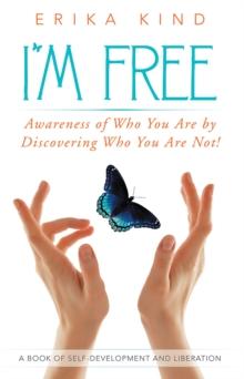 I'M Free : Awareness of Who You Are by Discovering Who You Are Not!