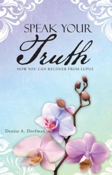 Speak Your Truth : How You Can Recover from Lupus