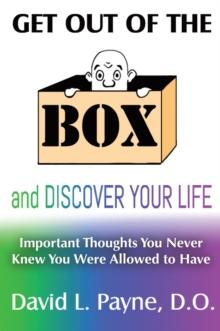 Get out of the Box and Discover Your Life : Important Thoughts You Never Knew You Were Allowed to Have