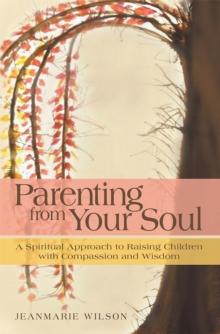 Parenting from Your Soul : A Spiritual Approach to Raising Children with Compassion and Wisdom