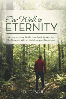 Our Walk to Eternity : An Instructional Guide from Spirit Answering the How and Why of Life'S Everyday Questions