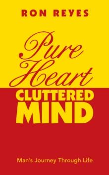 Pure Heart Cluttered Mind : Man's Journey Through Life