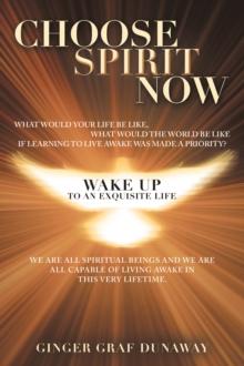 Choose Spirit Now : Wake up to an Exquisite Life