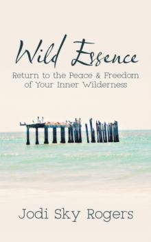 Wild Essence : Return to the Peace & Freedom of Your Inner Wilderness