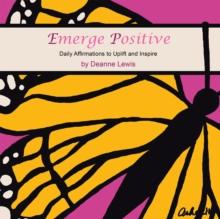 Emerge Positive : Daily Affirmations to Uplift and Inspire