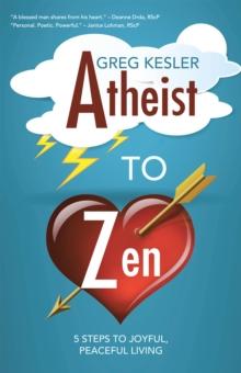 Atheist to Zen : 5 Steps to Joyful, Peaceful Living