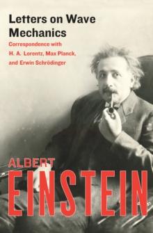 Letters on Wave Mechanics : Correspondence with H. A. Lorentz, Max Planck, and Erwin Schrodinger