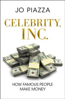 Celebrity, Inc. : How Famous People Make Money