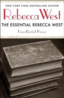 The Essential Rebecca West : Uncollected Prose