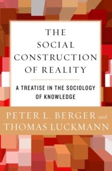 The Social Construction of Reality : A Treatise in the Sociology of Knowledge