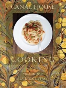 Canal House Cooking Volume N(deg) 7 : La Dolce Vita