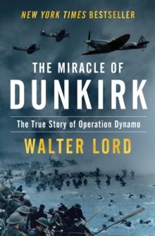 The Miracle of Dunkirk : The True Story of Operation Dynamo