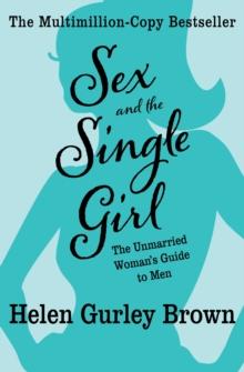 Sex and the Single Girl : The Unmarried Woman's Guide to Men