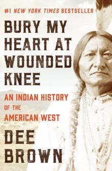 Bury My Heart at Wounded Knee : An Indian History of the American West