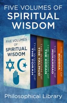 Five Volumes of Spiritual Wisdom : The Wisdom of the Torah, The Wisdom of the Talmud, The Wisdom of the Koran, The Wisdom of Muhammad, and The Wisdom of Buddha