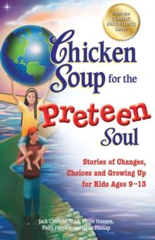 Chicken Soup for the Preteen Soul : Stories of Changes, Choices and Growing Up for Kids Ages 9-13