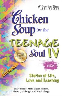 Chicken Soup for the Teenage Soul IV : More Stories of Life, Love and Learning