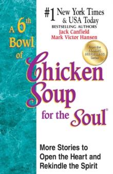 A 6th Bowl of Chicken Soup for the Soul : More Stories to Open the Heart and Rekindle the Spirit