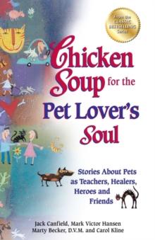 Chicken Soup for the Pet Lover's Soul : Stories About Pets as Teachers, Healers, Heroes and Friends