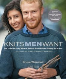 Knits Men Want : The 10 Rules Every Woman Should Know Before Knitting for a Man~Plus the Only 10 Patterns She'll Ever