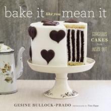 Bake It Like You Mean It : Gorgeous Cakes from Inside Out