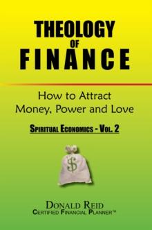 Theology of Finance: How to Attract Money, Power and Love : Spiritual Economics - Vol.  2