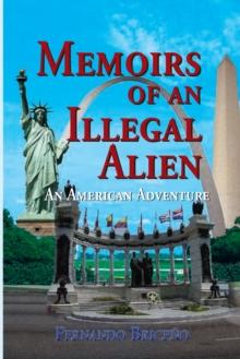 Memoirs of an Illegal Alien : An American Adventure