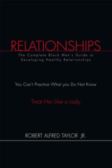 Relationships : The Complete Black Men's Guide to Developing Healthy Relationships