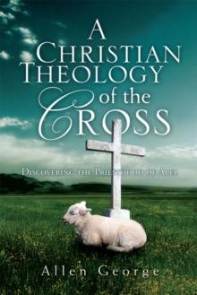 A Christian Theology of the Cross : Discovering the Priesthood of Abel