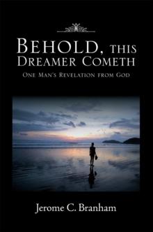 Behold, This Dreamer Cometh : One Man'S Revelation from God