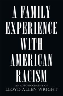 A Family Experience with American Racism : An Autobiography of Lloyd Allen Wright