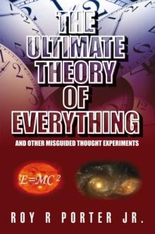 The Ultimate Theory of Everything : And Other Misguided Thought Experiments