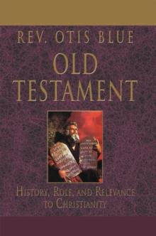 Old Testament : History, Role, and Relevance to Christianity