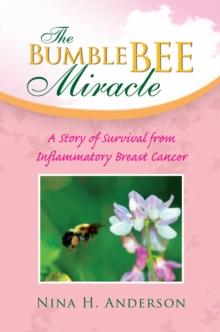 The Bumble Bee Miracle : A Story of Survival from Inflammatory Breast Cancer