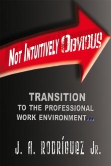 Not Intuitively Obvious : Transition to the Professional Work Environment