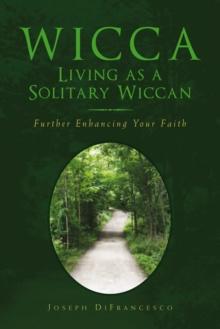 Wicca: Living as a Solitary Wiccan : Further Enhancing Your Faith