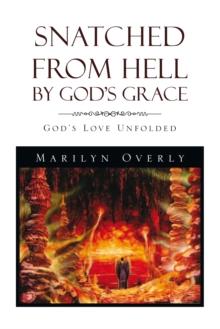 Snatched from Hell by God'S Grace : God's Love Unfolded