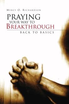 Praying Your Way to Breakthrough : Back to Basics