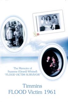 Timmins Flood Victim 1961 : The Memoires of Suzanne (Girard) Whissell "Flood Victim Survivor"