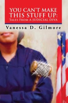 You Can'T Make This Stuff Up:  Tales from a Judicial Diva