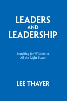 Leaders and Leadership : Searching for Wisdom in All the Right Places