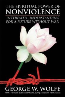 The Spiritual Power of Nonviolence : Interfaith Understanding for a Future Without War