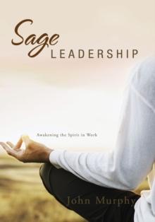 Sage Leadership : Awakening the Spirit in Work