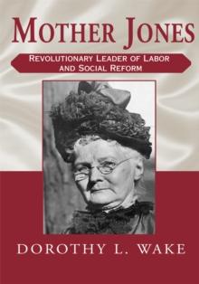 Mother Jones : Revolutionary Leader of Labor and Social Reform