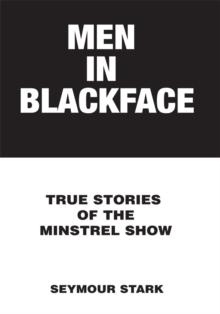 Men in Blackface : True Stories of the Minstrel Show