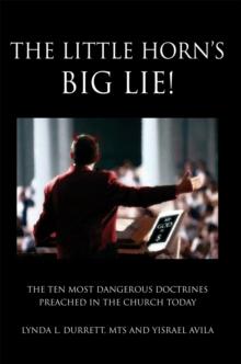 The Little Horn's Big Lie! : The Ten Most Dangerous Doctrines Preached in the Church Today