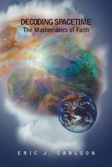 Decoding Spacetime : The Mathematics of Faith