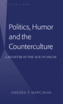 Politics, Humor and the Counterculture : Laughter in the Age of Decay