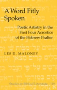 A Word Fitly Spoken : Poetic Artistry in the First Four Acrostics of the Hebrew Psalter